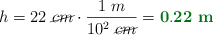 h = 22\ \cancel{cm}\cdot \frac{1\ m}{10^2\ \cancel{cm}} = \color[RGB]{2,112,20}{\bf 0.22\ m}