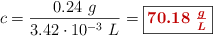 c = \frac{0.24\ g}{3.42\cdot 10^{-3}\ L} = \fbox{\color[RGB]{192,0,0}{\bm{70.18\ \frac{g}{L}}}}