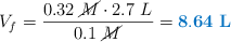 V_f = \frac{0.32\ \cancel{M}\cdot 2.7\ L}{0.1\ \cancel{M}} = \color[RGB]{0,112,192}{\bf 8.64\ L}