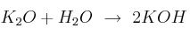K_2O + H_2O\ \to\ 2KOH
