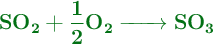 \color[RGB]{2,112,20}{\textbf{\ce{SO2 + \frac{1}{2}O2 -> SO3}}}