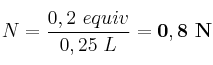 N = \frac{0,2\ equiv}{0,25\ L} = \bf 0,8\ N