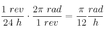 \frac{1\ rev}{24\ h}\cdot \frac{2\pi\ rad}{1\ rev} = \frac{\pi}{12}\frac{rad}{h}