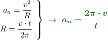 \left a_n = \dfrac{v^2}{R} \atop R = \dfrac{v\cdot t}{2\pi}\ \right \}\ \to\ \color[RGB]{2,112,20}{\bm{a_n = \frac{2\pi\cdot v}{t}}}