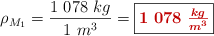 \rho_{M_1} = \frac{1\ 078\ kg}{1\ m^3} = \fbox{\color[RGB]{192,0,0}{\bm{1\ 078\ \frac{kg}{m^3}}}}
