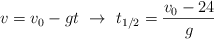 v  = v_0 - gt\ \to\ t_{1/2} = \frac{v_0 - 24}{g}