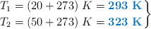 \left T_1 = (20 + 273)\ K = {\color[RGB]{0,112,192}{\bf 293\ K}} \atop T_2 = (50 + 273)\ K = {\color[RGB]{0,112,192}{\bf 323\ K}} \right \}