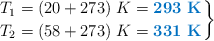 \left T_1 = (20 + 273)\ K = {\color[RGB]{0,112,192}{\bf{293\ K}}} \atop T_2 = (58 + 273)\ K = {\color[RGB]{0,112,192}{\bf{331\ K}}} \right \}