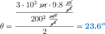 \theta = \frac{\dfrac{3\cdot 10^3\ \cancel{m}\cdot 9.8\ \frac{\cancel{m}}{\cancel{s^2}}}{200^2\ \frac{\cancel{m^2}}{\cancel{s^2}}}}{2} = \color[RGB]{0,112,192}{\bm{23.6^o}}