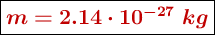 \fbox{\color[RGB]{192,0,0}{\bm{m  = 2.14\cdot 10^{-27}\ kg}}}