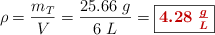 \rho = \frac{m_T}{V} = \frac{25.66\ g}{6\ L} = \fbox{\color[RGB]{192,0,0}{\bm{4.28\ \frac{g}{L}}}}