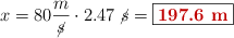 x = 80\frac{m}{\cancel{s}}\cdot 2.47\ \cancel{s} = \fbox{\color[RGB]{192,0,0}{\bf 197.6\ m}}}