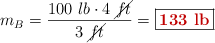 m_B = \frac{100\ lb\cdot 4\ \cancel{ft}}{3\ \cancel{ft}} = \fbox{\color[RGB]{192,0,0}{\bf 133\ lb}}