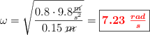 \omega = \sqrt{\frac{0.8\cdot 9.8\frac{\cancel{m}}{s^2}}{0.15\ \cancel{m}}} =\fbox{\color{red}{\bm{7.23\ \frac{rad}{s}}}}