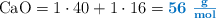 \ce{CaO} = 1\cdot 40 + 1\cdot 16 = \color[RGB]{0,112,192}{\bf 56\ \textstyle{g\over mol}}