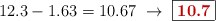 12.3 - 1.63 = 10.67\ \to\ \fbox{\color[RGB]{192,0,0}{\bf 10.7}}