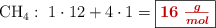 \ce{CH4}:\ 1\cdot 12 + 4\cdot 1 = \fbox{\color[RGB]{192,0,0}{\bm{16\ \frac{g}{mol}}}}