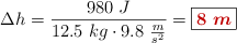 \Delta h = \frac{980\ J}{12.5\ kg\cdot 9.8\ \frac{m}{s^2}} = \fbox{\color[RGB]{192,0,0}{\bm{8\ m}}}