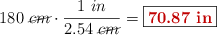 180\ \cancel{cm}\cdot \frac{1\ in}{2.54\ \cancel{cm}} = \fbox{\color[RGB]{192,0,0}{\bf 70.87\ in}}