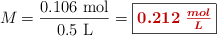 M = \frac{0.106\ \text{mol}}{0.5\ \text{L}} = \fbox{\color[RGB]{192,0,0}{\bm{0.212\ \frac{mol}{L}}}}