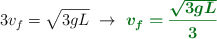 3v_f = \sqrt{3gL}\ \to\ \color[RGB]{2,112,20}{\bm{v_f = \frac{\sqrt{3gL}}{3}}}