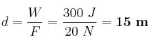 d = \frac{W}{F} = \frac{300\ J}{20\ N} = \bf 15\ m