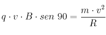 q\cdot v\cdot B\cdot sen\ 90 = \frac{m\cdot v^2}{R}
