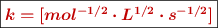 \fbox{\color[RGB]{192,0,0}{\bm{k = [mol^{-1/2}\cdot L^{1/2}\cdot s^{-1/2}]}}}