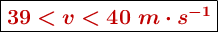 \fbox{\color[RGB]{192,0,0}{\bm{39 < v < 40\ m\cdot s^{-1}}}}