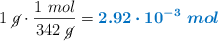 1\ \cancel{g}\cdot \frac{1\ mol}{342\ \cancel{g}} = \color[RGB]{0,112,192}{\bm{2.92\cdot 10^{-3}\ mol}}