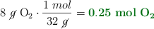 8\ \cancel{g}\ \ce{O2}\cdot \frac{1\ mol}{32\ \cancel{g}} = \color[RGB]{2,112,20}{\bf 0.25\ \ce{\bf{mol\ O_2}}}