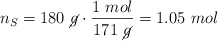 n_S  = 180\ \cancel{g}\cdot \frac{1\ mol}{171\ \cancel{g}} = 1.05\ mol