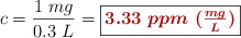 c = \frac{1\ mg}{0.3\ L} = \fbox{\color[RGB]{192,0,0}{\bm{3.33\ ppm\ (\frac{mg}{L})}}}