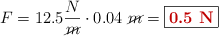 F = 12.5\frac{N}{\cancel{m}}\cdot 0.04\ \cancel{m} = \fbox{\color[RGB]{192,0,0}{\bf 0.5\ N}}