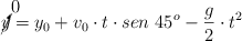 \cancelto{0}{y} = y_0 + v_0\cdot t\cdot sen\ 45^o - \frac{g}{2}\cdot t^2