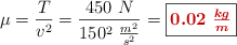\mu = \frac{T}{v^2} = \frac{450\ N}{150^2\ \frac{m^2}{s^2}} = \fbox{\color[RGB]{192,0,0}{\bm{0.02\ \frac{kg}{m}}}}