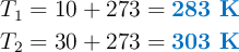 \left T_1 = 10 + 273 = {\color[RGB]{0,112,192}{\bf 283\ K}} \atop T_2 = 30 + 273 = {\color[RGB]{0,112,192}{\bf 303\ K}}
