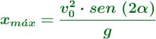 \color[RGB]{2,112,20}{\bm{x_{m\acute{a}x} = \frac{v_0^2\cdot sen\ (2\alpha)}{g}}}