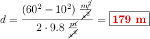 d = \frac{(60^2 - 10^2)\ \frac{m\cancel{^2}}{\cancel{s^2}}}{2\cdot 9.8\ \frac{\cancel{m}}{\cancel{s^2}}} = \fbox{\color[RGB]{192,0,0}{\bf 179\ m}}
