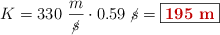 K = 330\ \frac{m}{\cancel{s}}\cdot 0.59\ \cancel{s} = \fbox{\color[RGB]{192,0,0}{\bf 195\ m}}