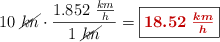 10\ \cancel{kn}\cdot \frac{1.852\ \frac{km}{h}}{1\ \cancel{kn}}= \fbox{\color[RGB]{192,0,0}{\bm{18.52\ \frac{km}{h}}}}