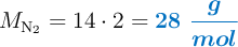 M_{\ce{N2}} = 14\cdot 2 = \color[RGB]{0,112,192}{\bm{28\ \frac{g}{mol}}}