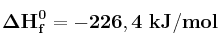 \bf \Delta H_f^0 = -226,4\ kJ/mol