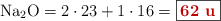 \ce{Na2O} = 2\cdot 23 + 1\cdot 16 = \fbox{\color[RGB]{192,0,0}{\bf 62\ u}}