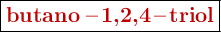 \fbox{\color[RGB]{192,0,0}{\bf \ce{butano -1,2,4-triol}}}