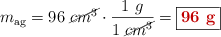 m_{\text{ag}} = 96\ \cancel{cm^3}\cdot \frac{1\ g}{1\ \cancel{cm^3}} = \fbox{\color[RGB]{192,0,0}{\bf 96\ g}}