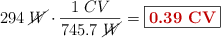 294\ \cancel{W}\cdot \frac{1\ CV}{745.7\ \cancel{W}} = \fbox{\color[RGB]{192,0,0}{\bf 0.39\ CV}}