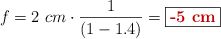 f = 2\ cm\cdot \frac{1}{(1 - 1.4)} = \fbox{\color[RGB]{192,0,0}{\bf -5\ cm}}