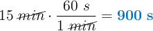 15\ \cancel{min}\cdot \frac{60\ s}{1\ \cancel{min}} = \color[RGB]{0,112,192}{\bf 900\ s}