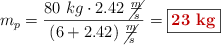 m_p = \frac{80\ kg\cdot 2.42\ \cancel{\frac{m}{s}}}{(6 + 2.42)\ \cancel{\frac{m}{s}}} = \fbox{\color[RGB]{192,0,0}{\bf 23\ kg}}